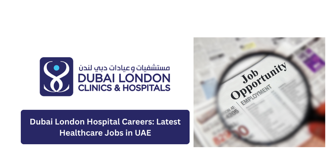 Dubai London Hospital Careers: Latest Healthcare Jobs in UAE